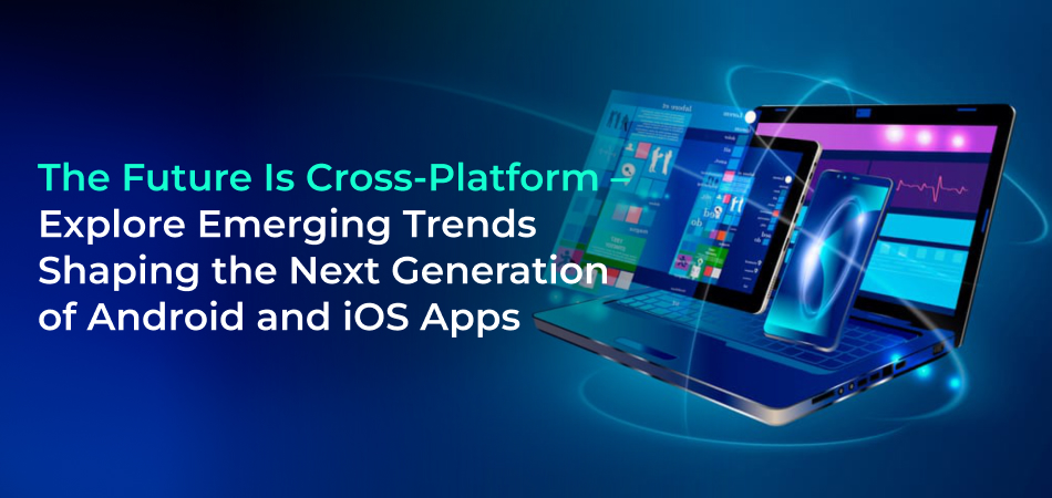 Cross-platform mobile app trends 